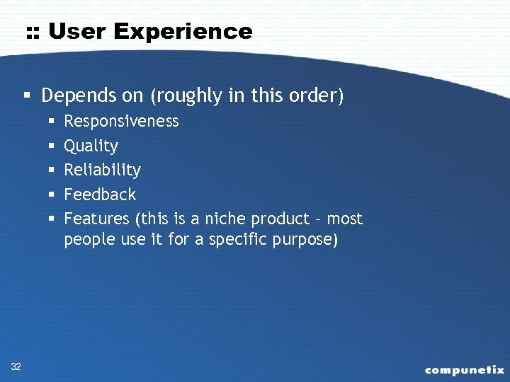 : : User Experience § Depends on (roughly in this order) § § §