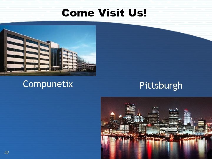 Come Visit Us! Compunetix 42 Pittsburgh 