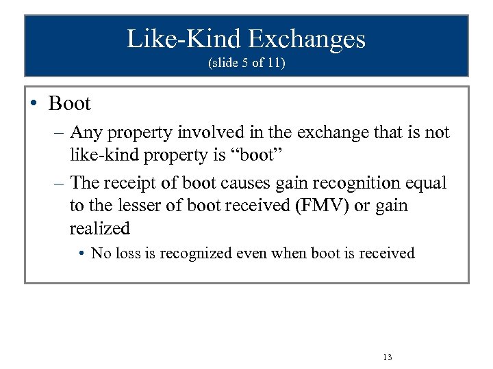 Like-Kind Exchanges (slide 5 of 11) • Boot – Any property involved in the