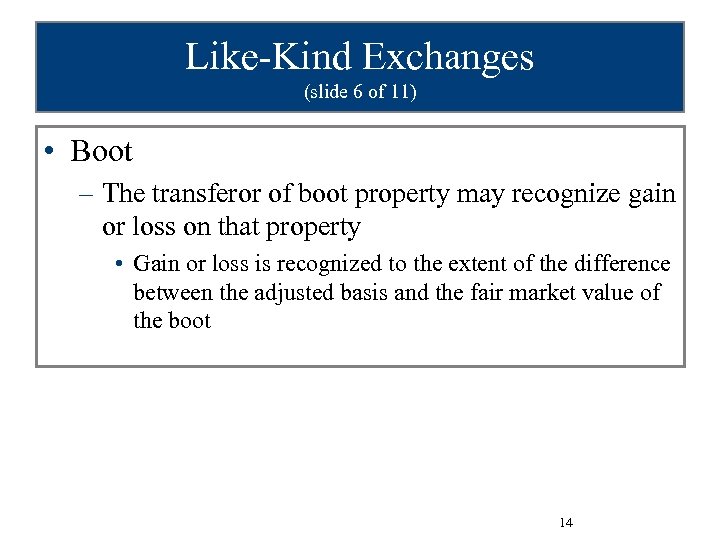 Like-Kind Exchanges (slide 6 of 11) • Boot – The transferor of boot property