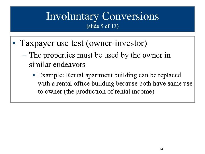 Involuntary Conversions (slide 5 of 13) • Taxpayer use test (owner-investor) – The properties