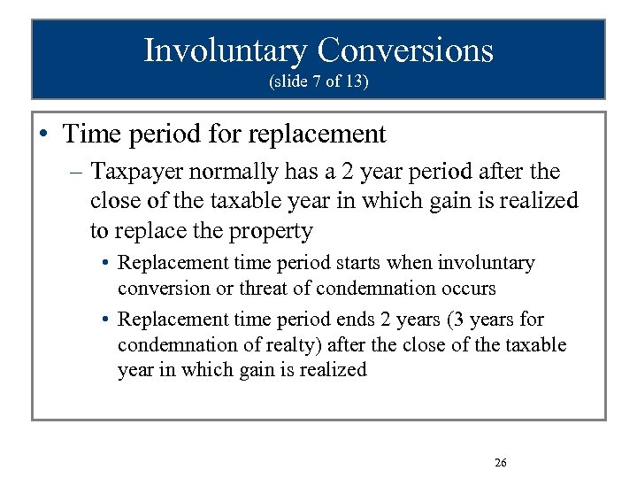 Involuntary Conversions (slide 7 of 13) • Time period for replacement – Taxpayer normally