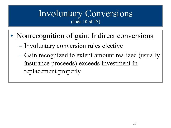 Involuntary Conversions (slide 10 of 13) • Nonrecognition of gain: Indirect conversions – Involuntary