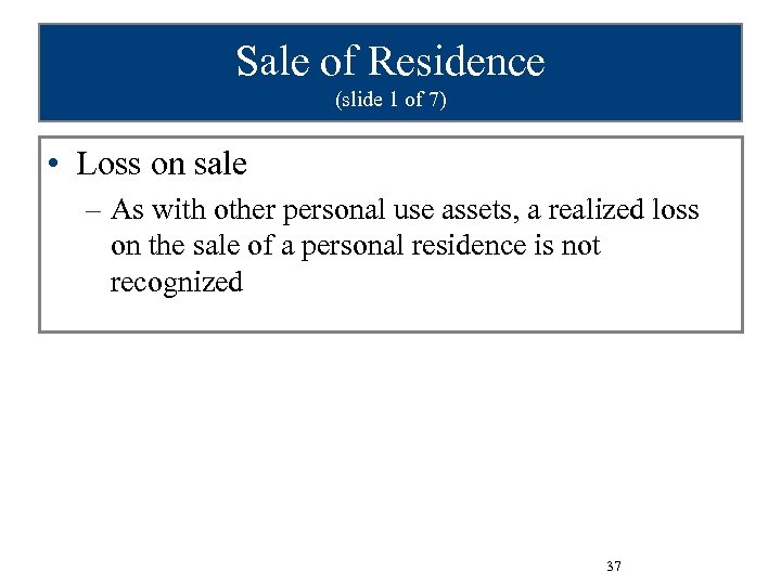 Sale of Residence (slide 1 of 7) • Loss on sale – As with