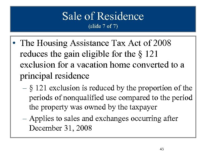 Sale of Residence (slide 7 of 7) • The Housing Assistance Tax Act of