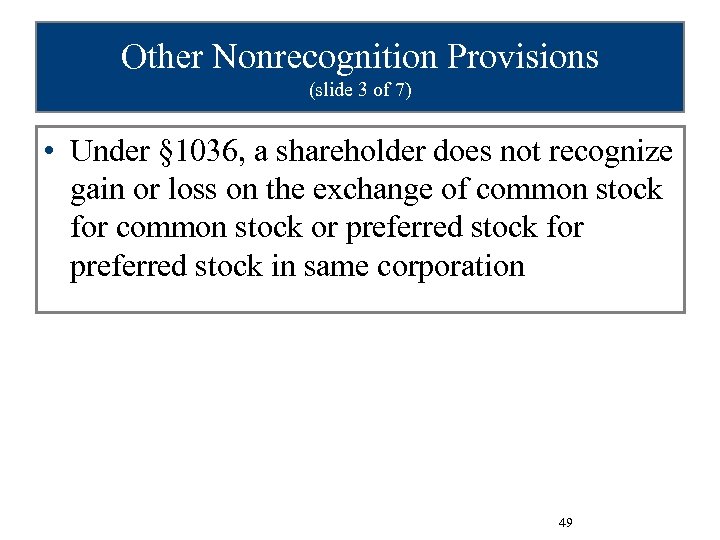 Other Nonrecognition Provisions (slide 3 of 7) • Under § 1036, a shareholder does