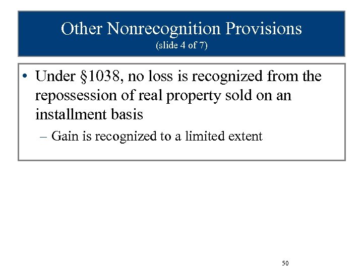 Other Nonrecognition Provisions (slide 4 of 7) • Under § 1038, no loss is
