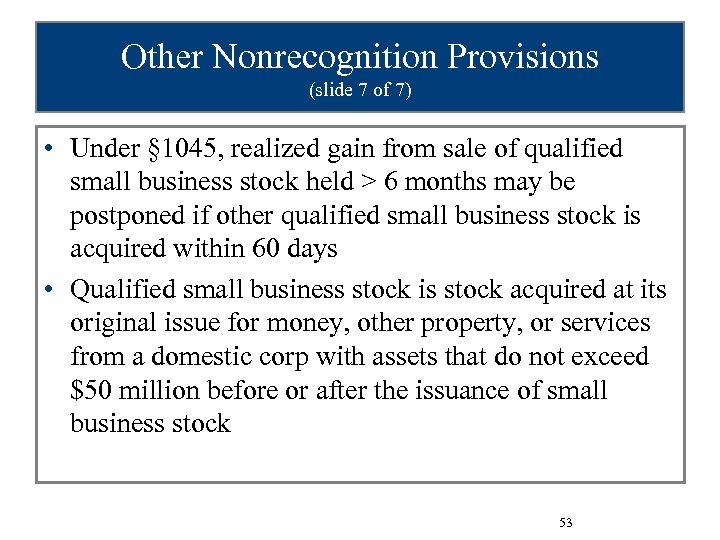 Other Nonrecognition Provisions (slide 7 of 7) • Under § 1045, realized gain from