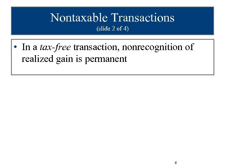Nontaxable Transactions (slide 2 of 4) • In a tax-free transaction, nonrecognition of realized