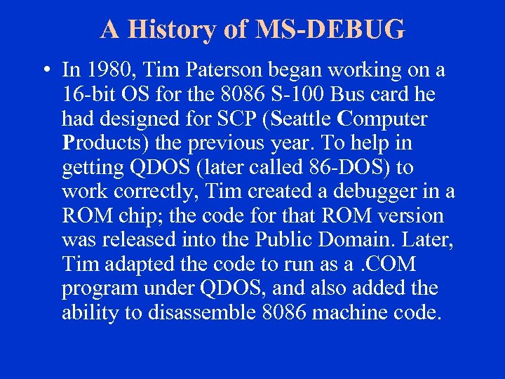 A History of MS-DEBUG • In 1980, Tim Paterson began working on a 16