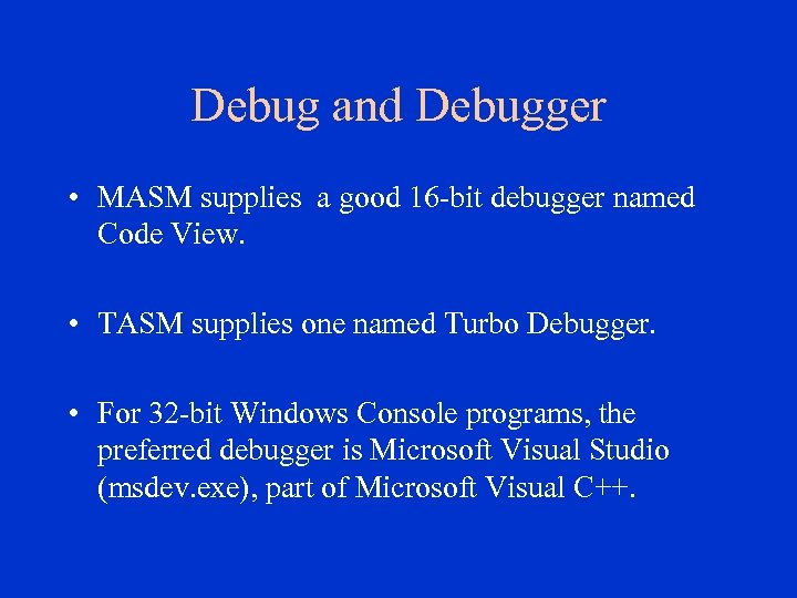 Debug and Debugger • MASM supplies a good 16 -bit debugger named Code View.