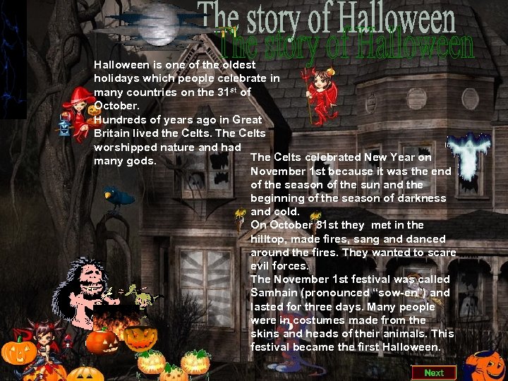 The Halloween is one of the oldest holidays which people celebrate in many countries