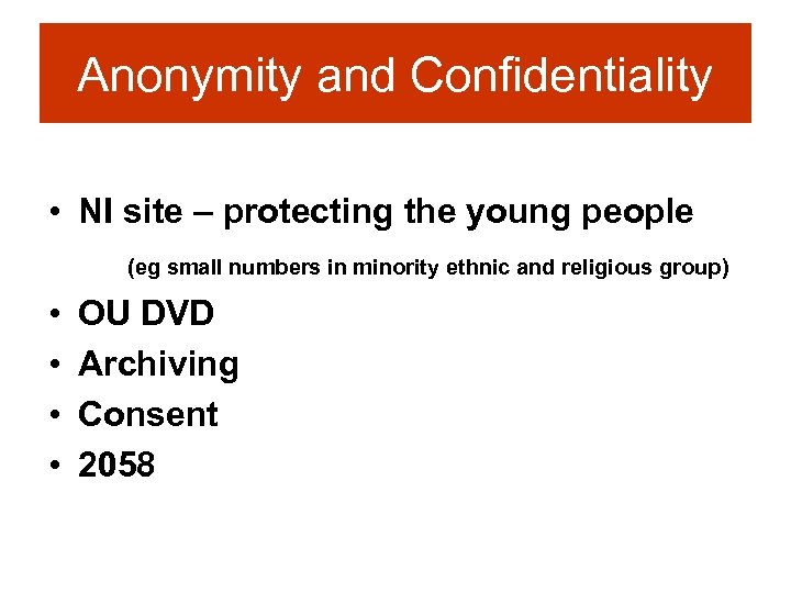 Anonymity and Confidentiality • NI site – protecting the young people (eg small numbers