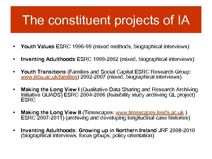 The constituent projects of IA • Youth Values ESRC 1996 -99 (mixed methods, biographical
