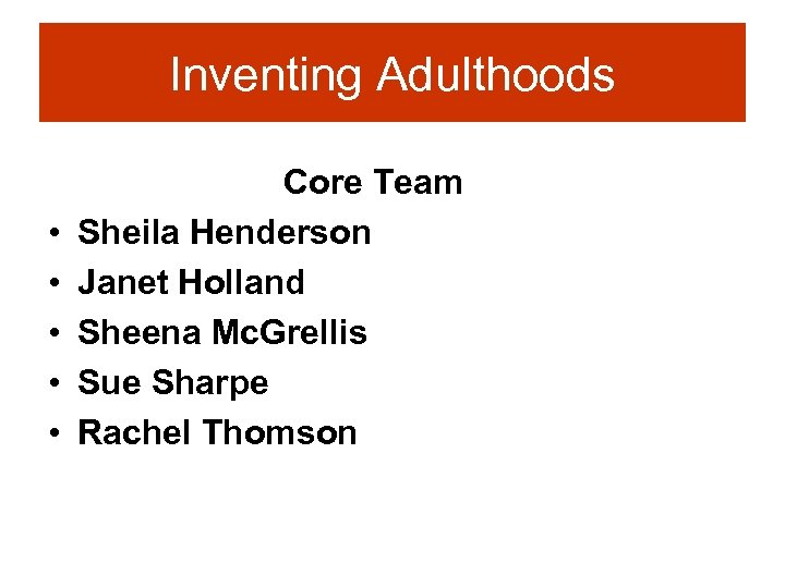 Inventing Adulthoods • • • Core Team Sheila Henderson Janet Holland Sheena Mc. Grellis