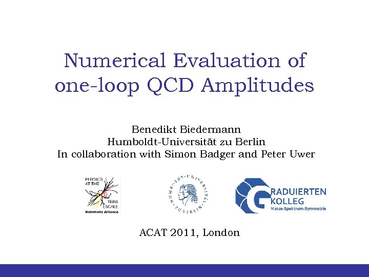 Numerical Evaluation of one-loop QCD Amplitudes Benedikt Biedermann Humboldt-Universität zu Berlin In collaboration with