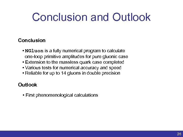 Conclusion and Outlook Conclusion • NGluon is a fully numerical program to calculate one-loop