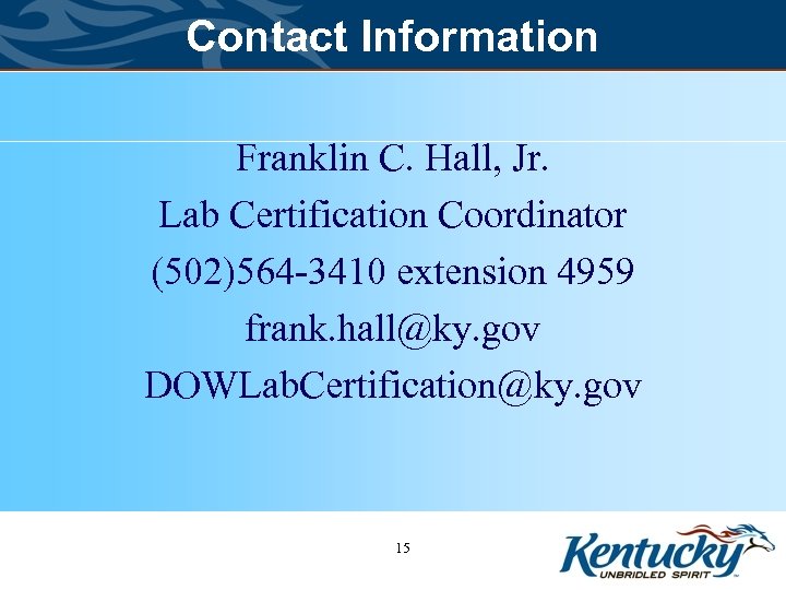 Contact Information Franklin C. Hall, Jr. Lab Certification Coordinator (502)564 -3410 extension 4959 frank.