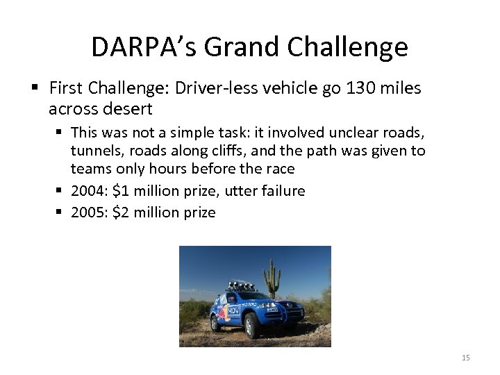 DARPA’s Grand Challenge § First Challenge: Driver-less vehicle go 130 miles across desert §