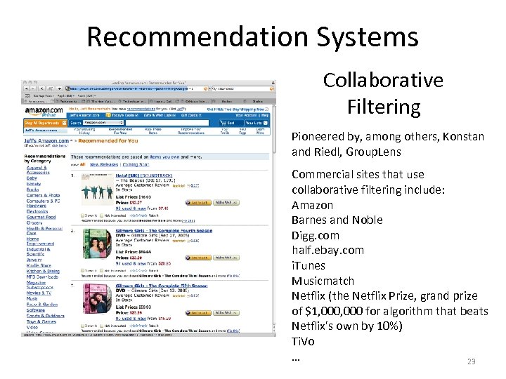 Recommendation Systems Collaborative Filtering Pioneered by, among others, Konstan and Riedl, Group. Lens Commercial