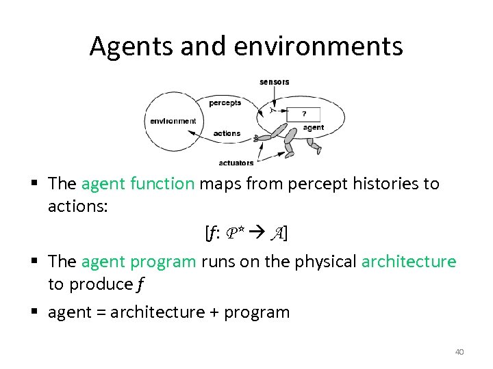 Agents and environments § The agent function maps from percept histories to actions: [f: