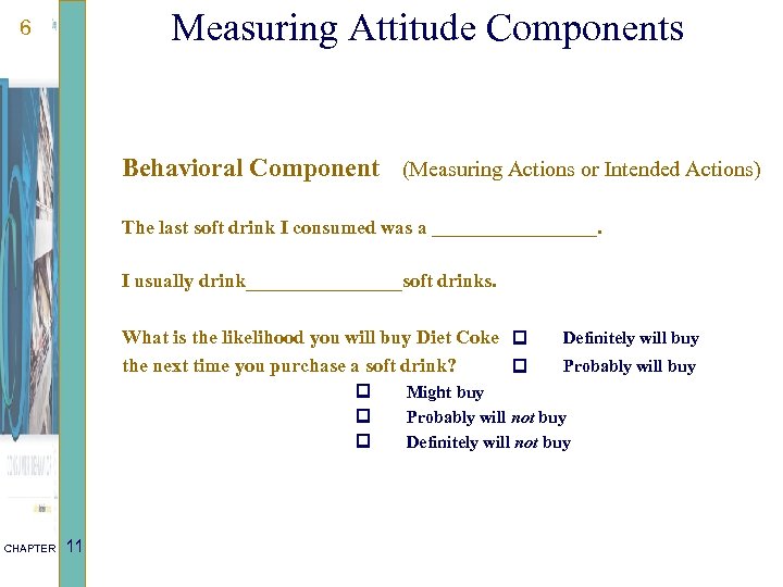 Measuring Attitude Components 6 Behavioral Component (Measuring Actions or Intended Actions) The last soft