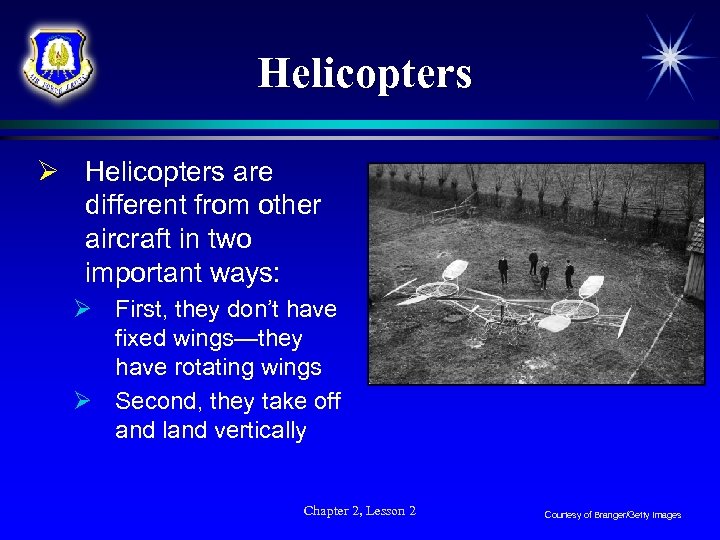 Helicopters Ø Helicopters are different from other aircraft in two important ways: Ø First,