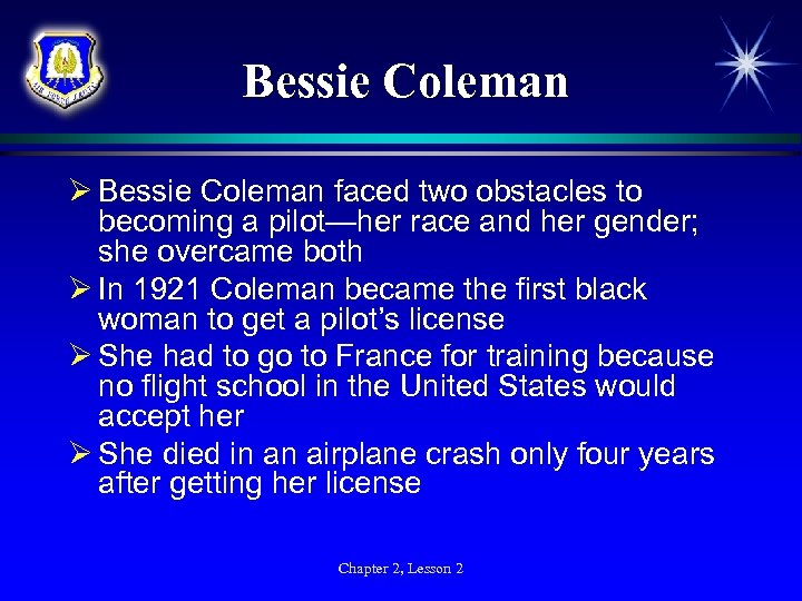 Bessie Coleman Ø Bessie Coleman faced two obstacles to becoming a pilot—her race and