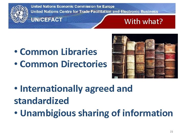 UN Economic Commission for Europe With what? • Common Libraries • Common Directories •