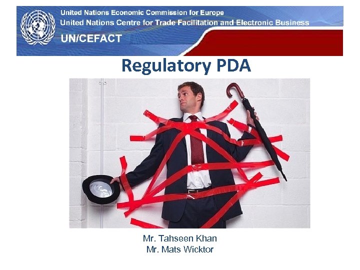 UN Economic Commission for Europe Regulatory PDA Mr. Tahseen Khan Mr. Mats Wicktor 