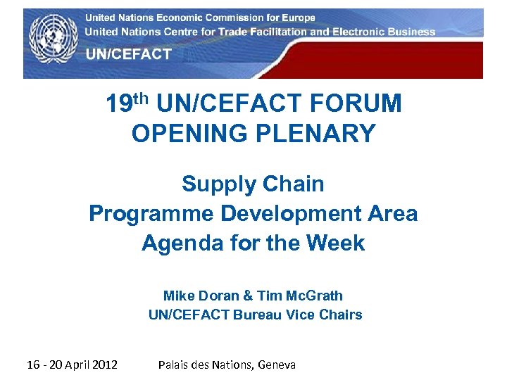 UN Economic Commission for Europe 19 th UN/CEFACT FORUM OPENING PLENARY Supply Chain Programme