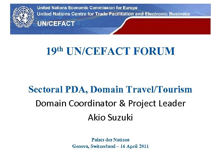 UN Economic Commission for Europe 19 th UN/CEFACT FORUM Sectoral PDA, Domain Travel/Tourism Domain