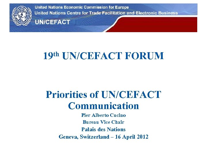 UN Economic Commission for Europe 19 th UN/CEFACT FORUM Priorities of UN/CEFACT Communication Pier