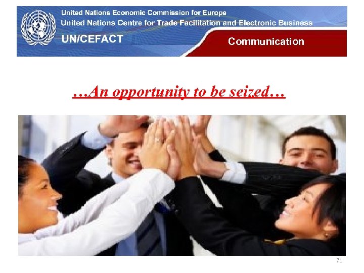 UN Economic Commission for Europe Communication …An opportunity to be seized… 71 