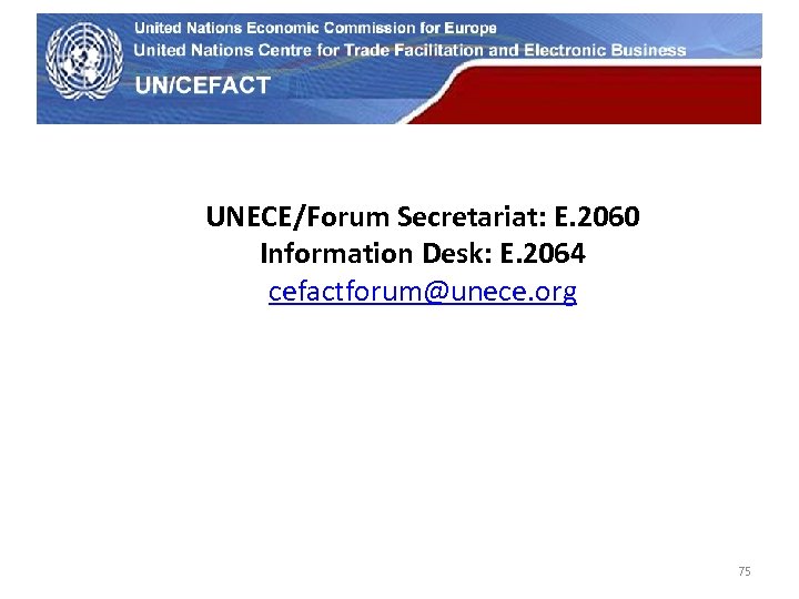UN Economic Commission for Europe UNECE/Forum Secretariat: E. 2060 Information Desk: E. 2064 cefactforum@unece.