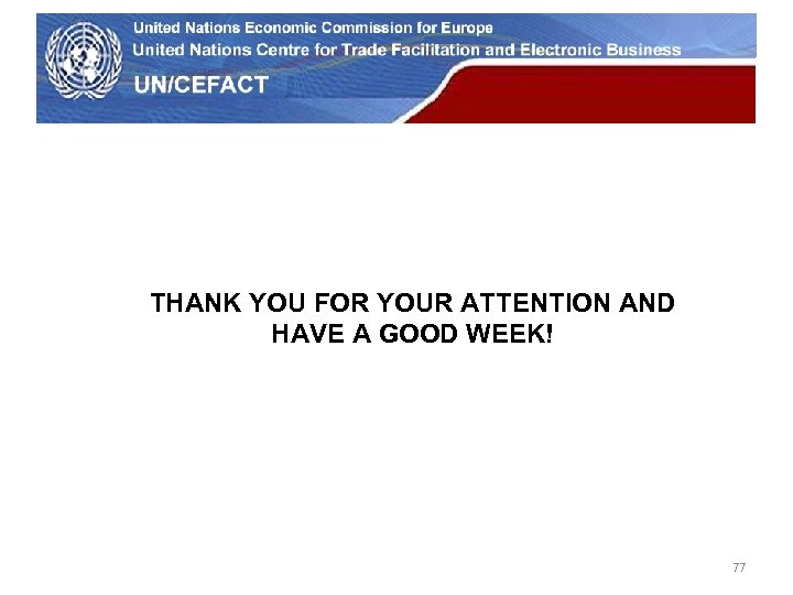 UN Economic Commission for Europe THANK YOU FOR YOUR ATTENTION AND HAVE A GOOD