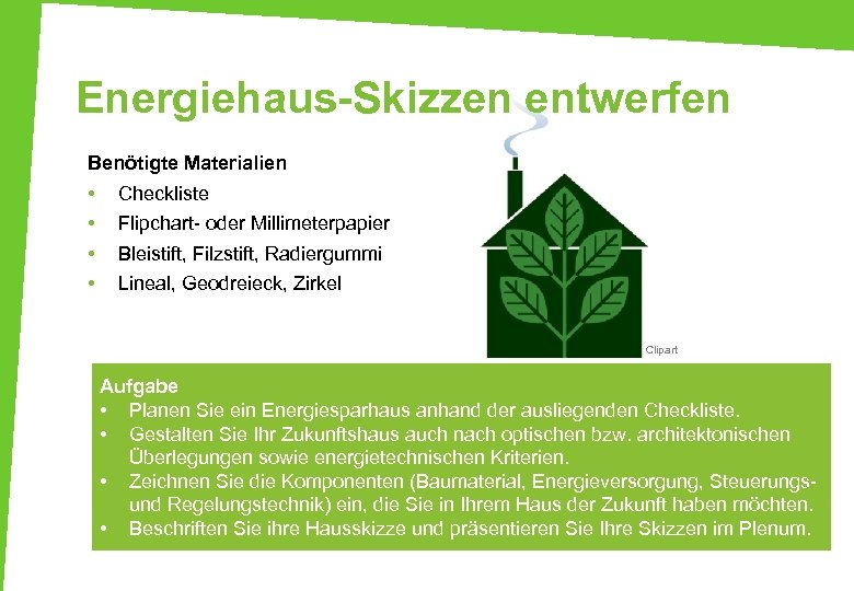 Energiehaus-Skizzen entwerfen Benötigte Materialien • • Checkliste Flipchart- oder Millimeterpapier Bleistift, Filzstift, Radiergummi Lineal,