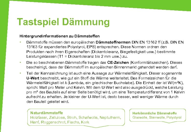 Tastspiel Dämmung Hintergrundinformationen zu Dämmstoffen • Dämmstoffe müssen den europäischen Dämmstoffnormen DIN EN 13162