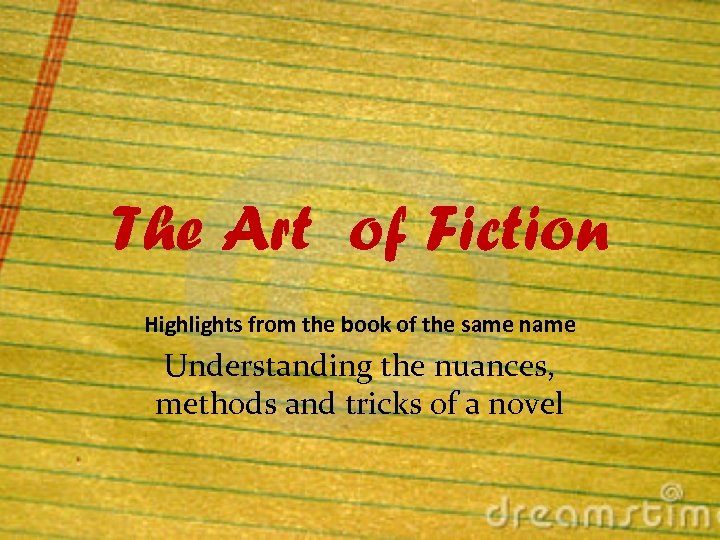 The Art of Fiction Highlights from the book of the same name Understanding the