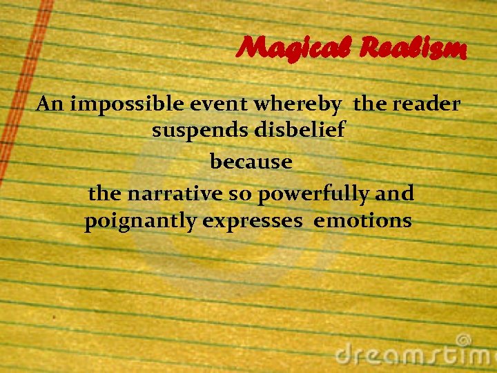 Magical Realism An impossible event whereby the reader suspends disbelief because the narrative so