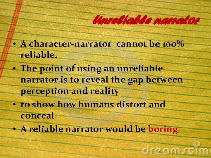 Unreliable narrator • A character-narrator cannot be 100% reliable. • The point of using