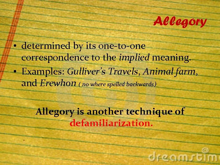 Allegory • determined by its one-to-one correspondence to the implied meaning. • Examples: Gulliver’s