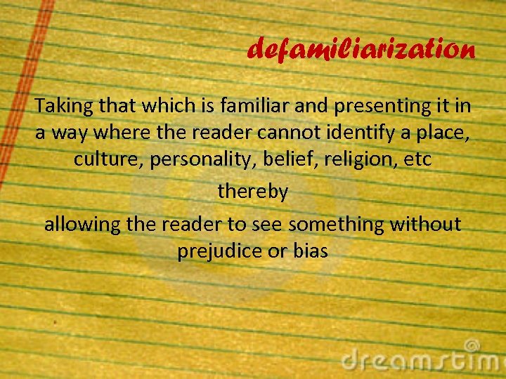 defamiliarization Taking that which is familiar and presenting it in a way where the