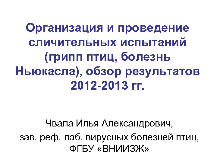 Организация и проведение сличительных испытаний (грипп птиц, болезнь Ньюкасла), обзор результатов 2012 -2013 гг.