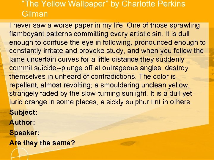 “The Yellow Wallpaper” by Charlotte Perkins Gilman I never saw a worse paper in