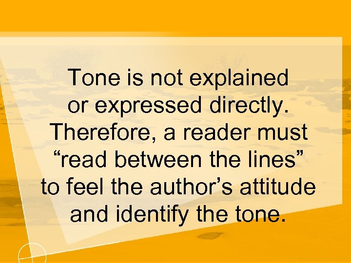 Tone is not explained or expressed directly. Therefore, a reader must “read between the