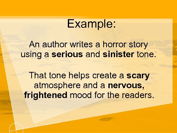 Example: An author writes a horror story using a serious and sinister tone. That