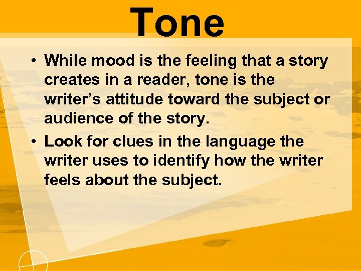 Tone • While mood is the feeling that a story creates in a reader,
