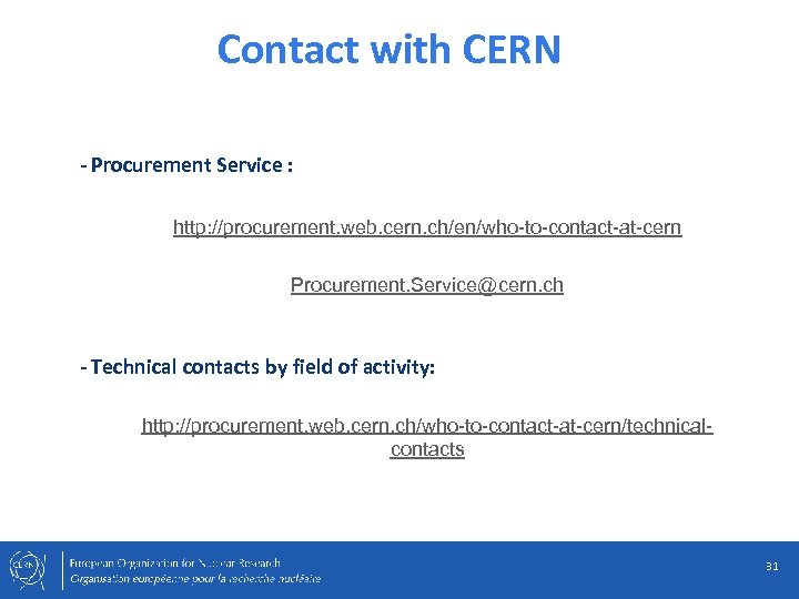 Contact with CERN - Procurement Service : http: //procurement. web. cern. ch/en/who-to-contact-at-cern Procurement. Service@cern.
