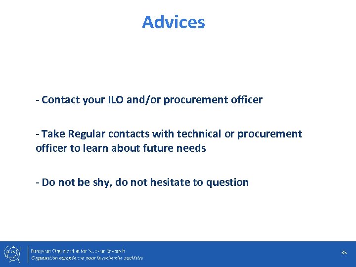 Advices - Contact your ILO and/or procurement officer - Take Regular contacts with technical